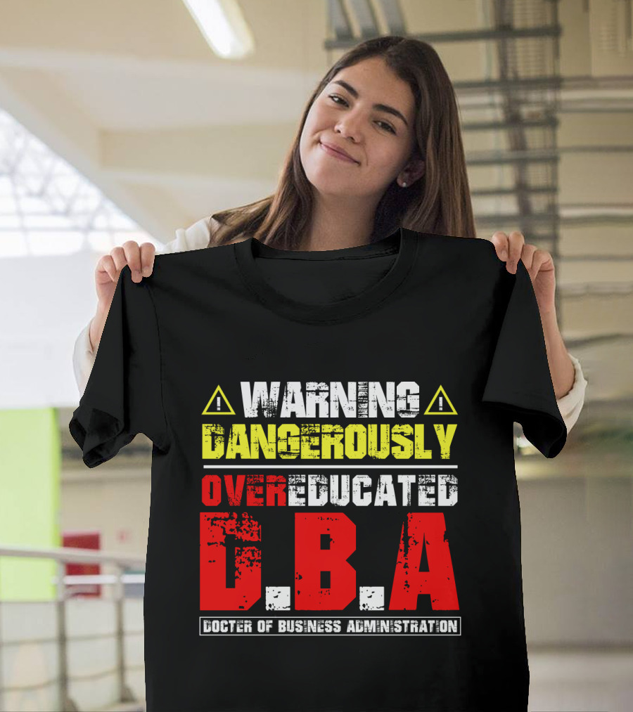 Warning Dangerously Overeducated Doctor of Business Administration DBA T-Shirt