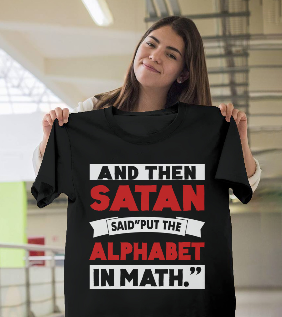 And Then Satan Said Put The Alphabet In Math T-Shirt