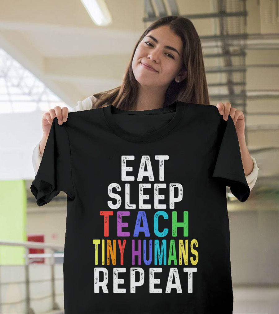 Eat Sleep Teach Colorful Tiny Humans Repeat T-Shirt