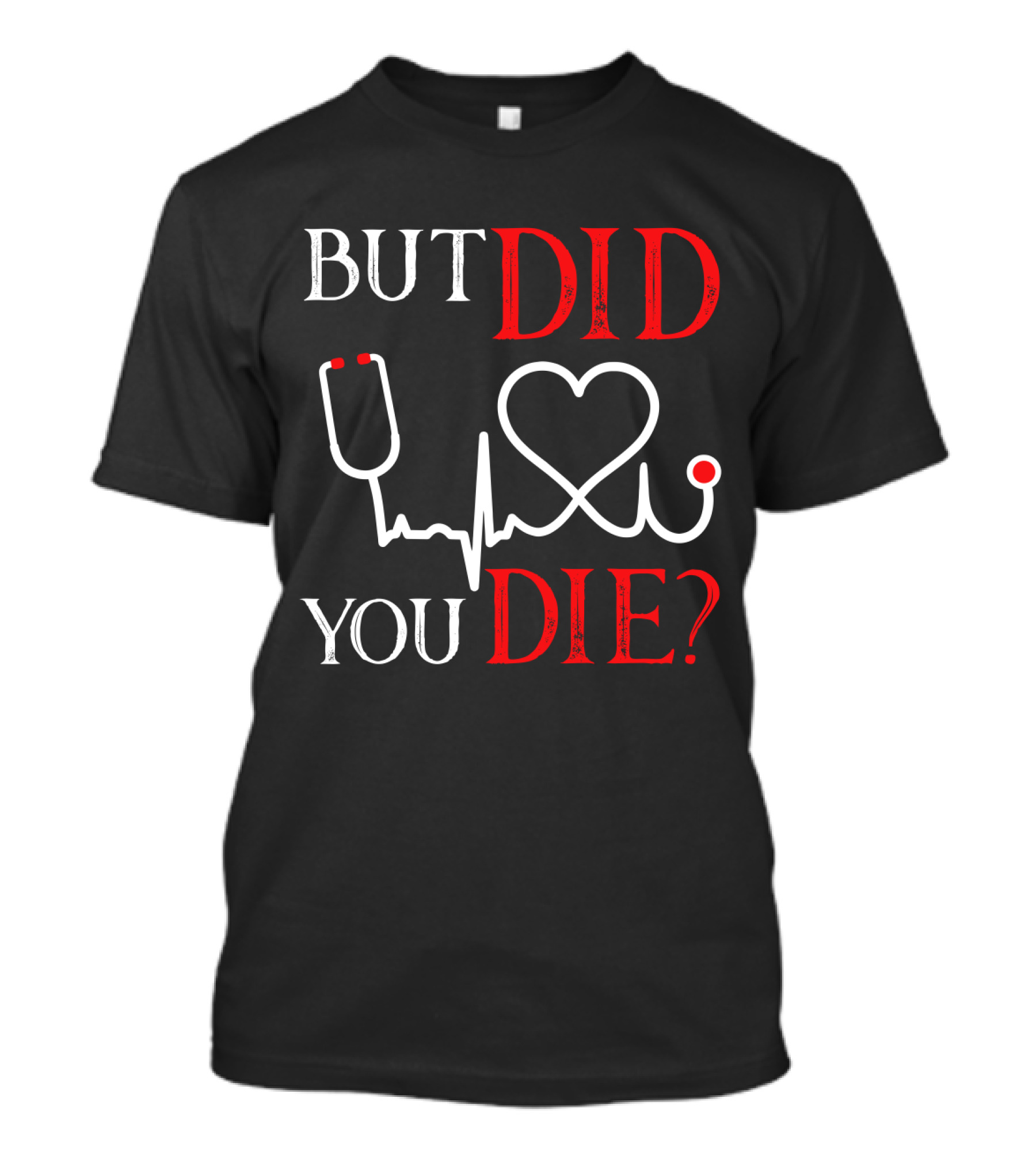 But Did You Die Funny Nurse Stethoscope Heartbeat T-Shirt