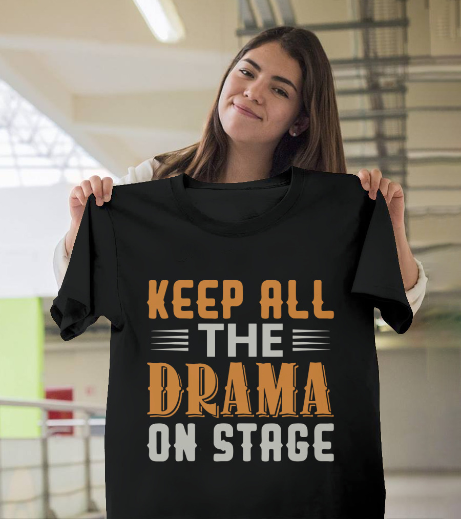 Keep All The Drama On Stage T-Shirt
