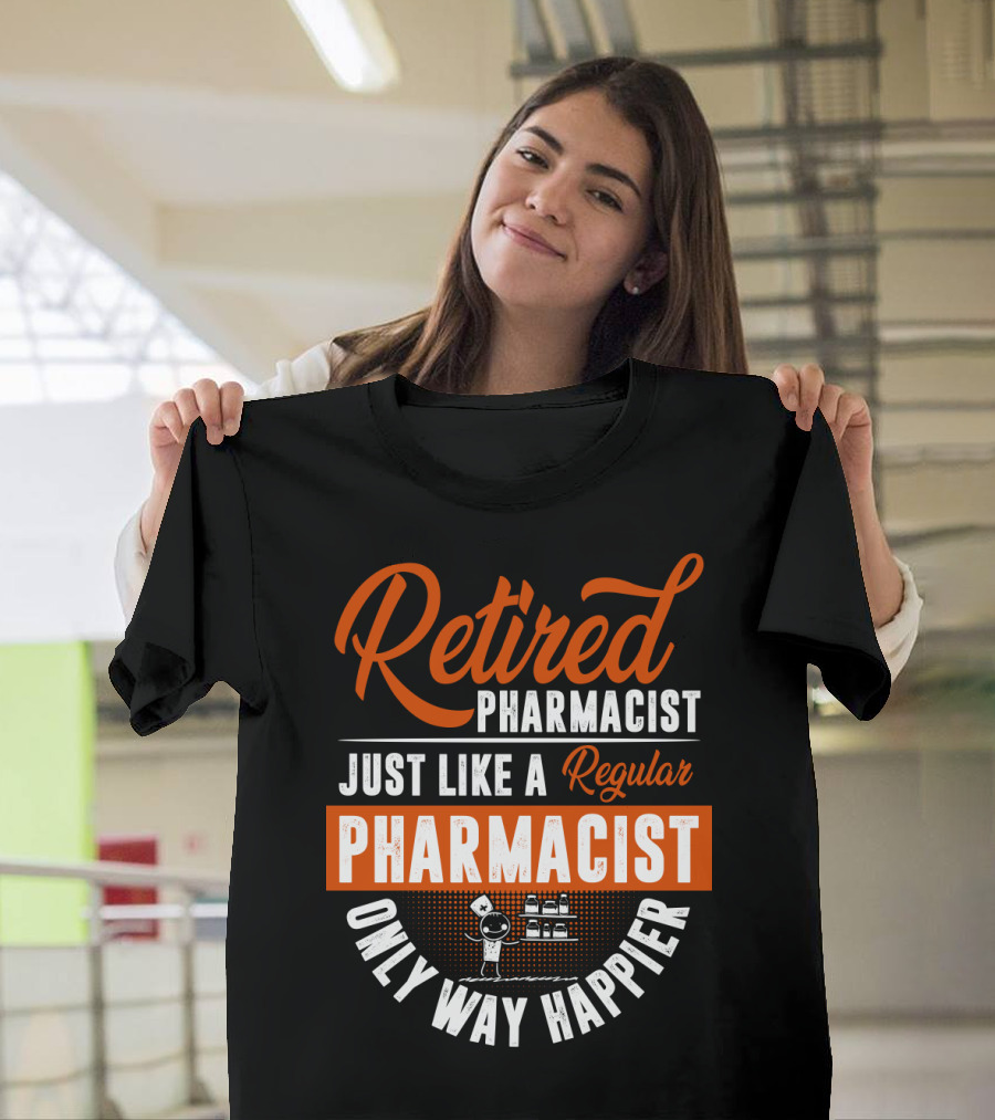 Retired Pharmacist Just Like A Regular Pharmacist Only Way Happier T-Shirt