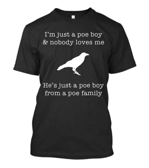I'm Just A Poe Boy And Nobody Loves Me Edgar Allen Poe Nevermore Raven Family T-Shirt