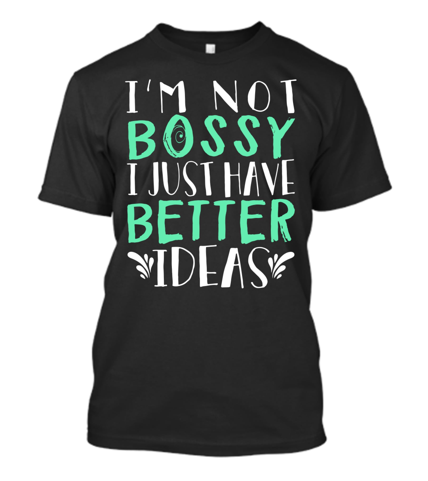 I'm Not Bossy I Just Have Better Ideas Whimsical Typography Playful Font T-Shirt