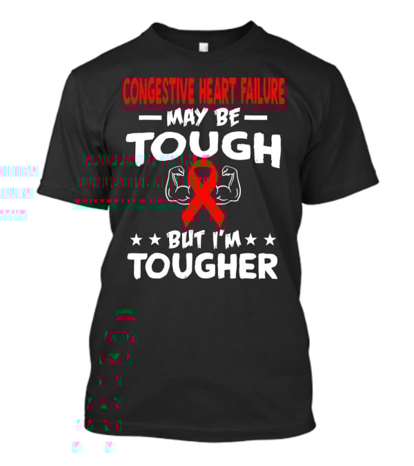 Congestive Heart Failure May Be Tough But I'm Tougher T-Shirt