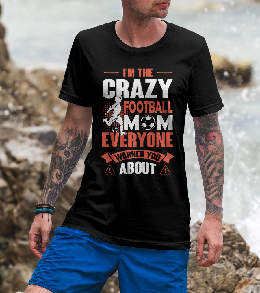 I'm The Crazy Football Mom Everyone Warned You About T-Shirt