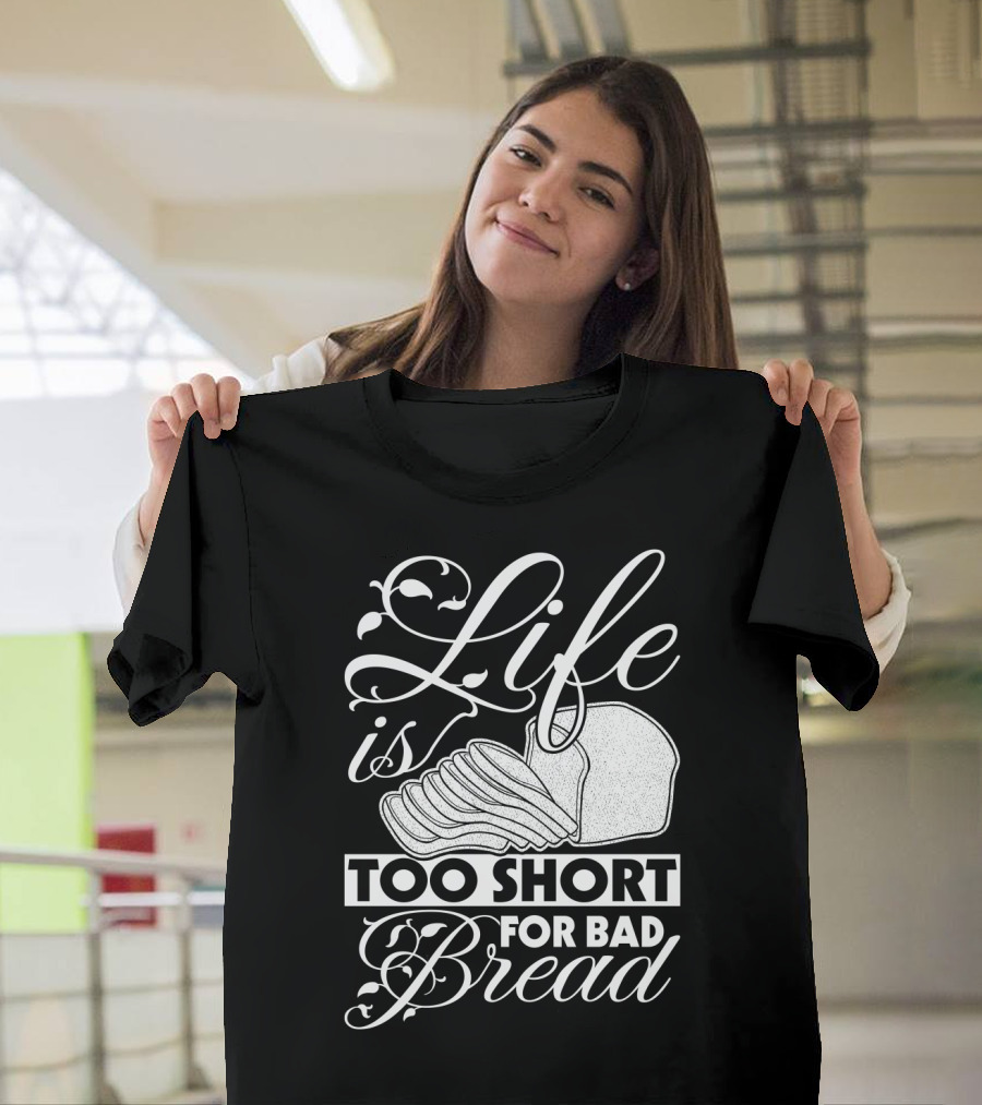 Life Is Too Short for Bad Bread Flourishing Script with Sliced Bread T-Shirt