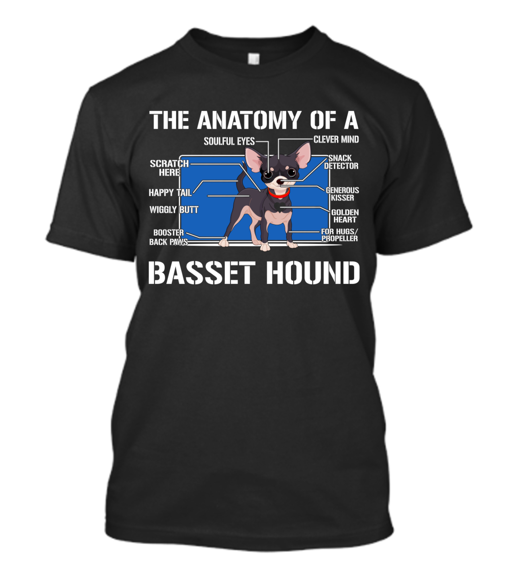 The Anatomy Of A Basset Hound Soulful Eyes Clever Mind Scratch Here Snack Detector Happy Tail Generous Kisser Wiggly Butt Golden Heart Booster Back Paws For Hugs Propeller T-Shirt
