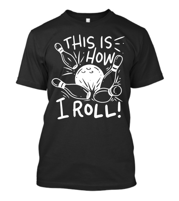 Funny Bowling This Is How I Roll Bowling Pins And Ball T-Shirt