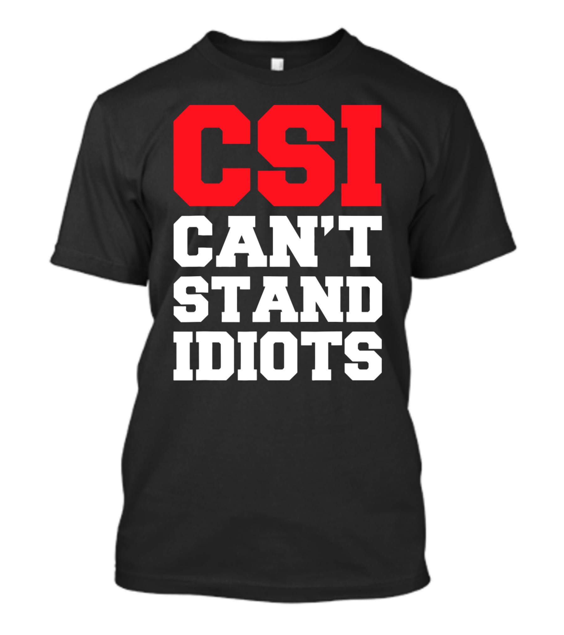 Funny Sarcastic CSI Can't Stand Idiots T-Shirt
