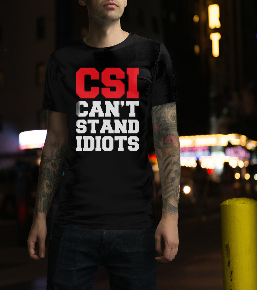 Funny Sarcastic CSI Can't Stand Idiots T-Shirt