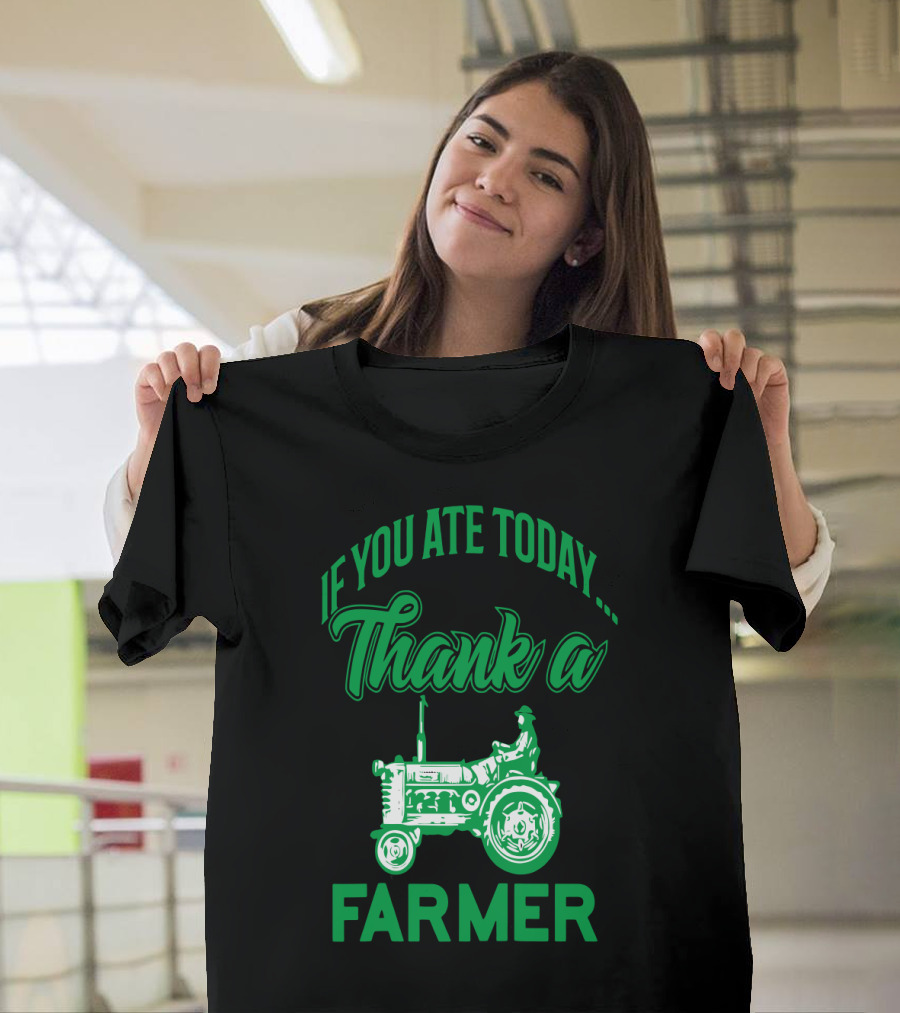 If You Ate Today Thank A Farmer Tractor Support Your Local Farm T-Shirt