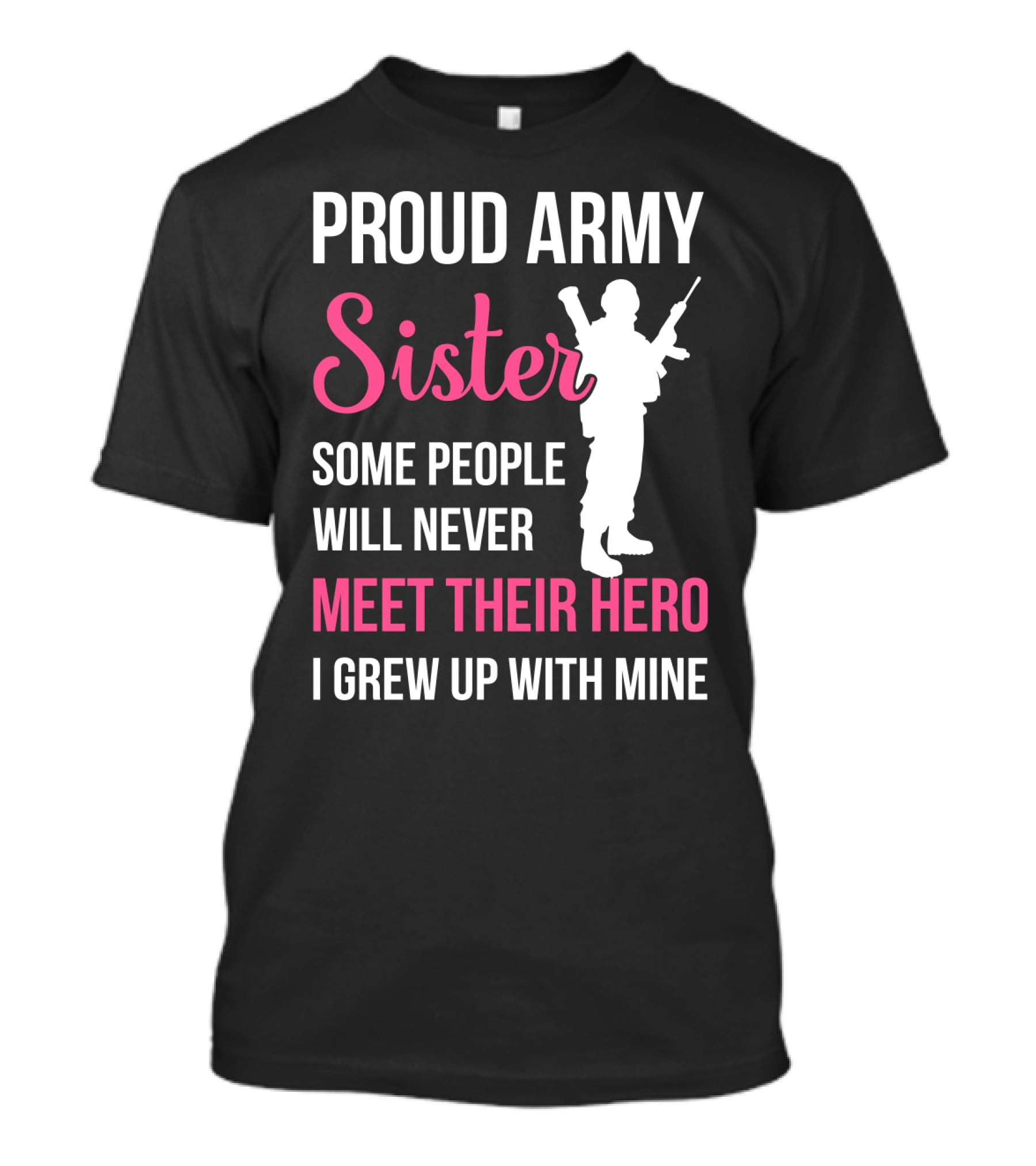 Proud Army Sister Some People Will Never Meet Their Hero I Grew Up With Mine T-Shirt