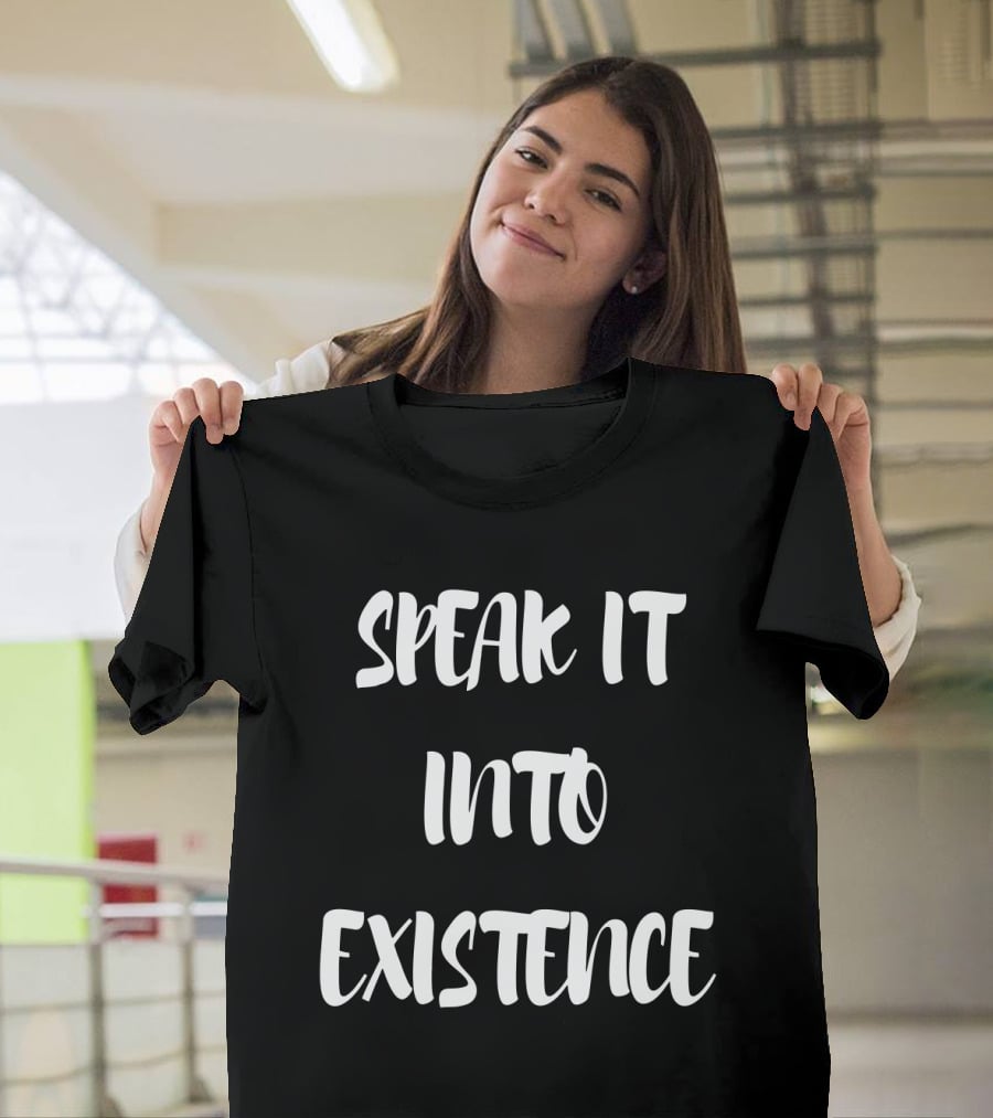 SPEAK IT INTO EXISTENCE Inspirational Phrase Positive Manifestation Message T-Shirt
