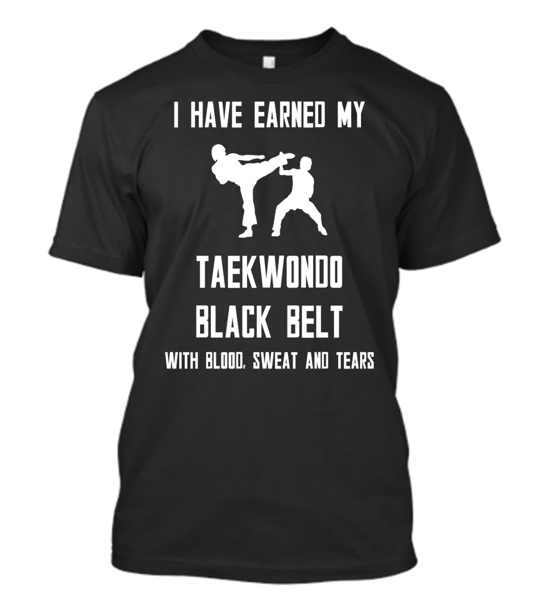 I Have Earned My Taekwondo Black Belt With Blood, Sweat And Tears T-Shirt