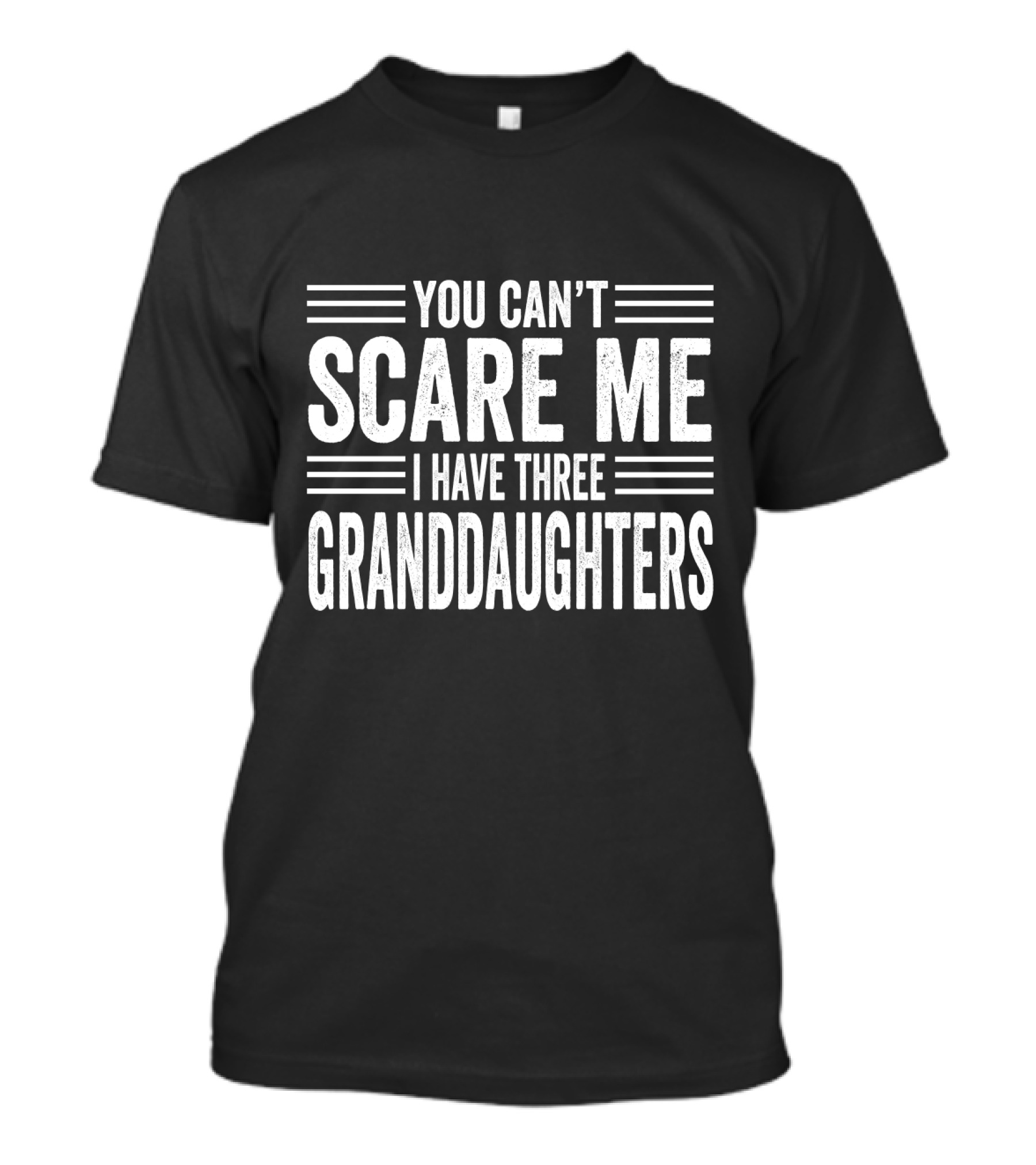 You Can't Scare Me I Have Three Granddaughters T-Shirt