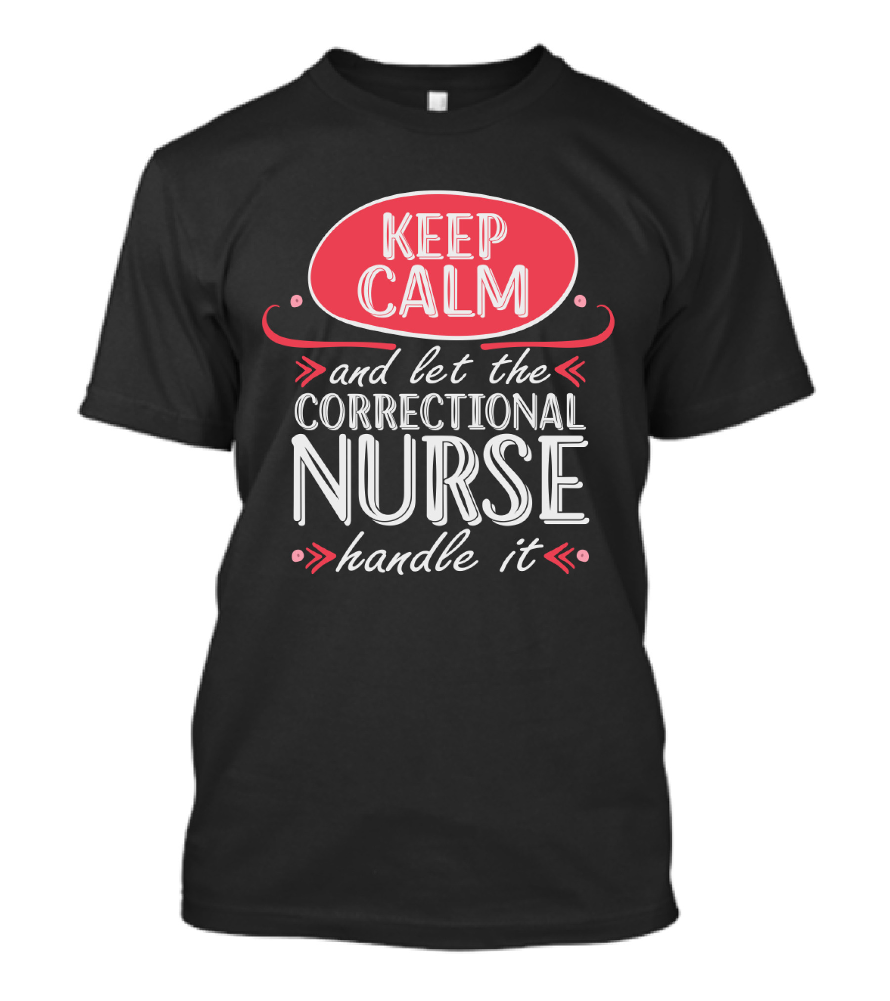 Keep Calm And Let The Correctional Nurse Handle It T-Shirt