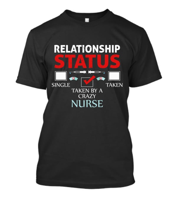 Relationship Status: Taken By A Crazy Nurse T-Shirt
