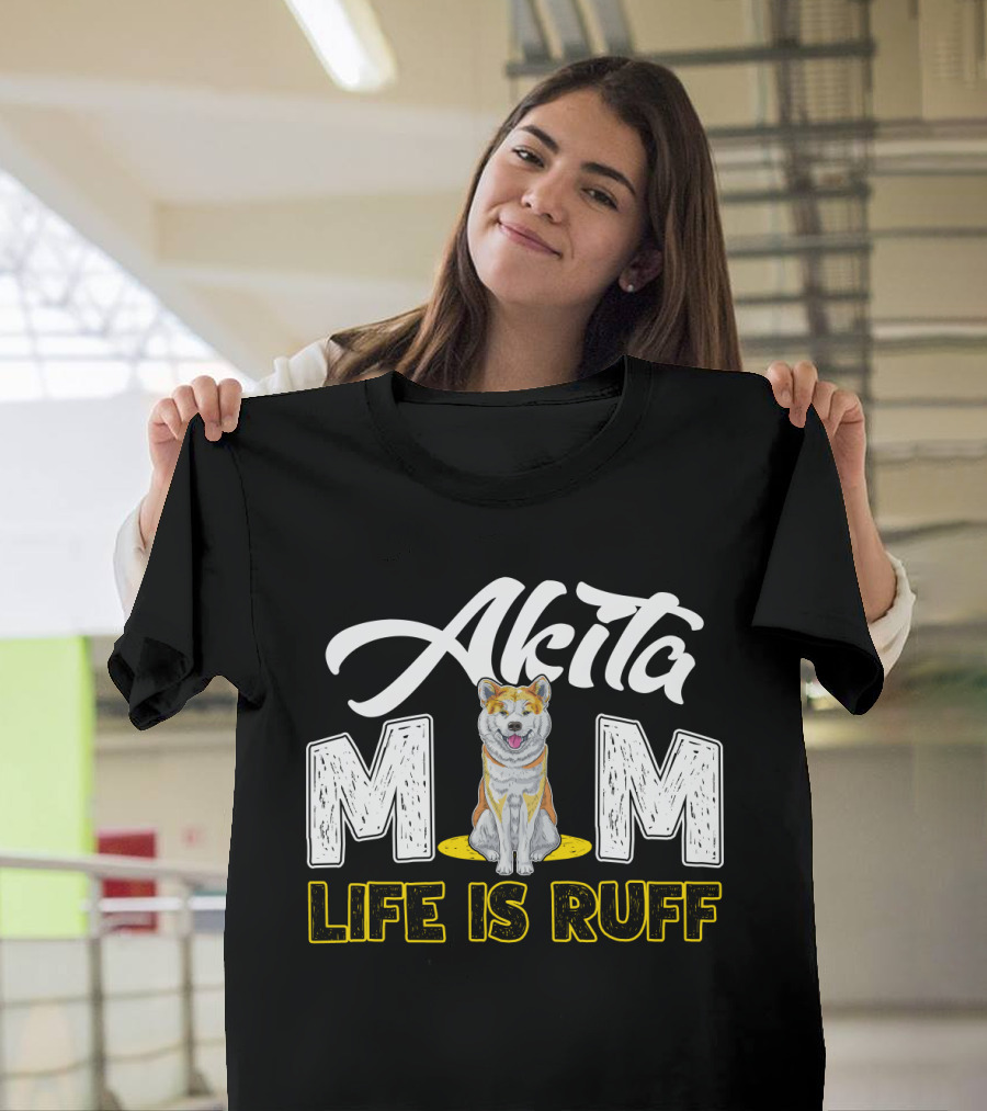 Akita Mom Life Is Ruff Dog T-Shirt