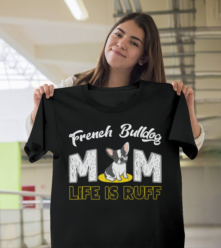 French Bulldog Mom Life Is Ruff T-Shirt