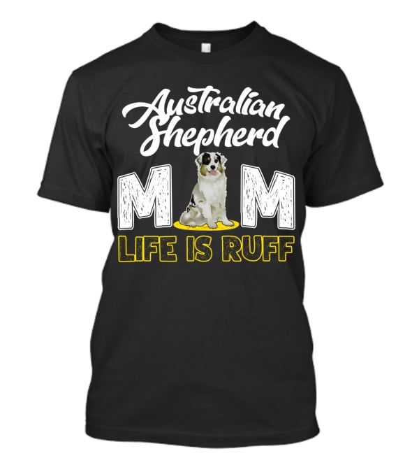 Australian Shepherd Mom Life Is Ruff Puppy T-Shirt