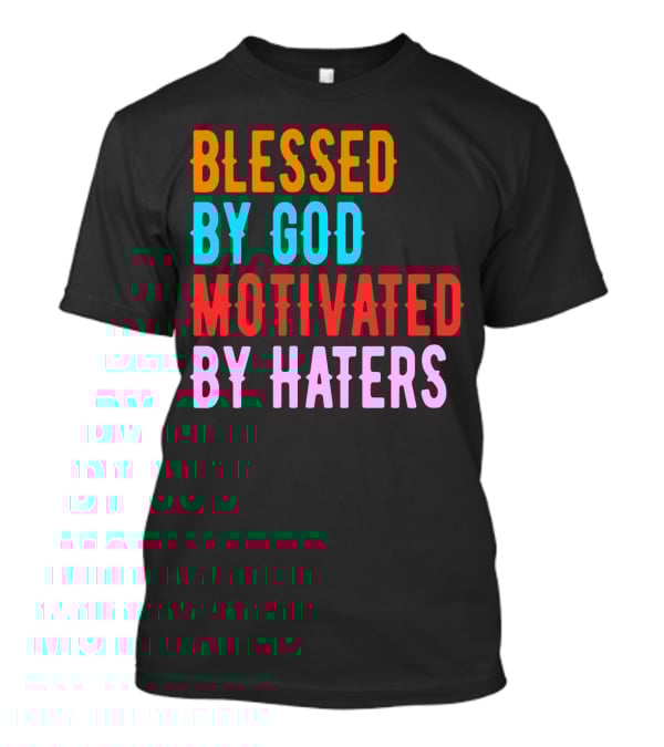 Blessed By God Motivated By Haters T-Shirt