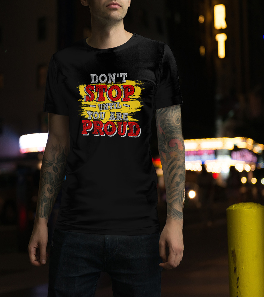 DON'T STOP UNTIL YOU ARE PROUD Motivational Text Design With Red And Yellow Paint Brush Strokes T-Shirt
