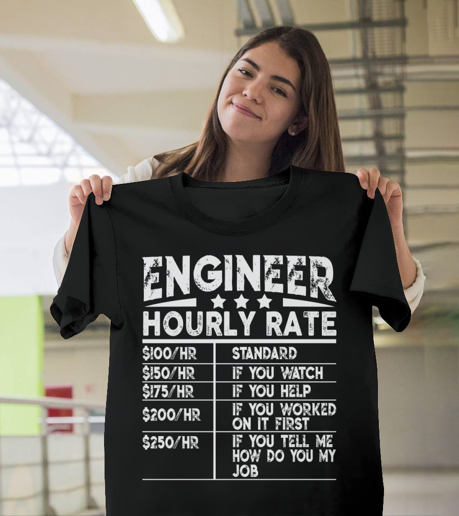 ENGINEER HOURLY RATE STANDARD IF YOU WATCH HELP WORKED ON IT FIRST TELL ME HOW DO YOU MY JOB T-Shirt
