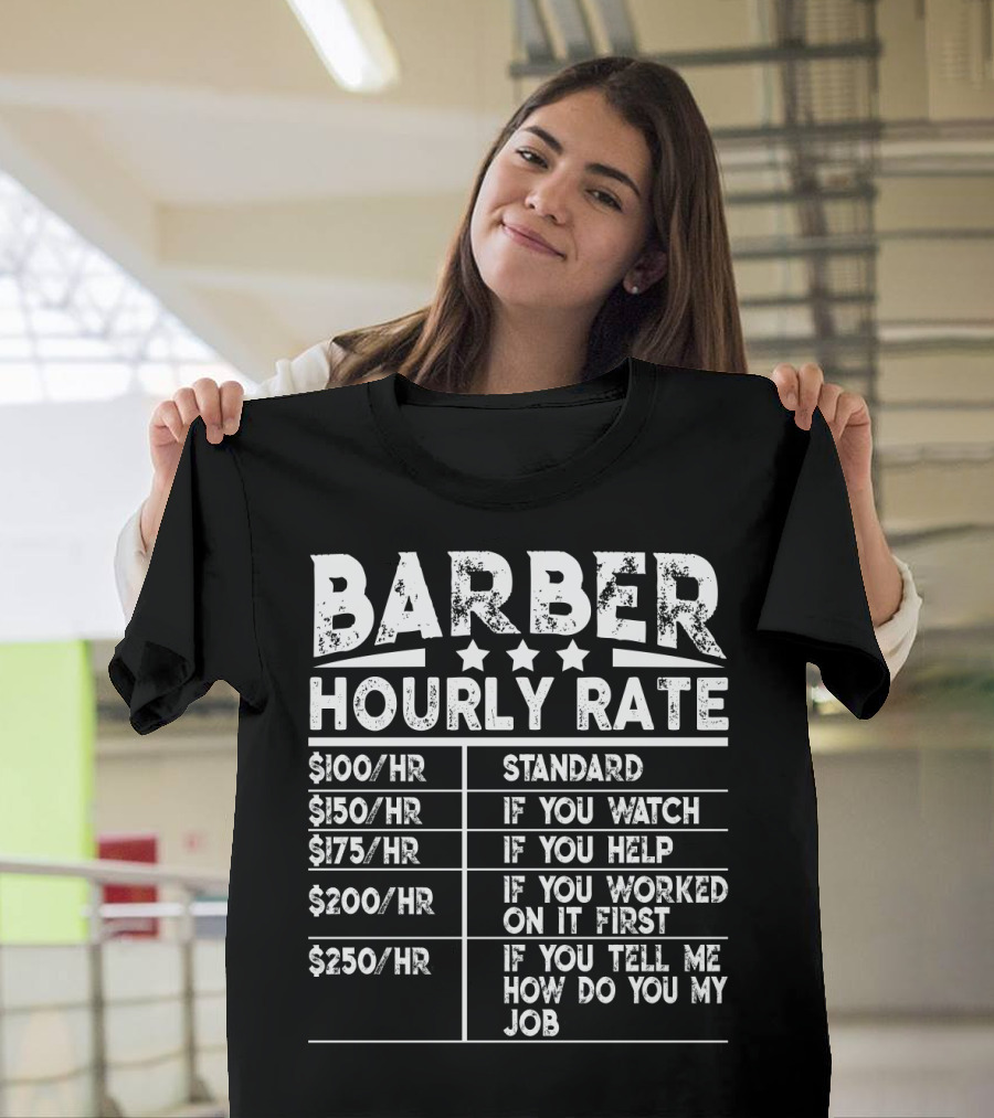 Barber Hourly Rate Standard If You Watch If You Help If You Worked On It First If You Tell ME How Do You My Job $100/Hr $150/Hr $175/Hr $200/Hr $250/Hr T-Shirt