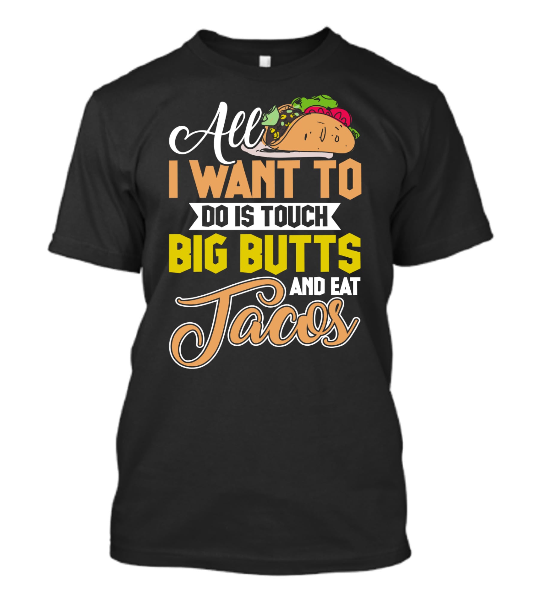 All I Want To Do Is Touch Big Butts And Eat Tacos With Taco T-Shirt