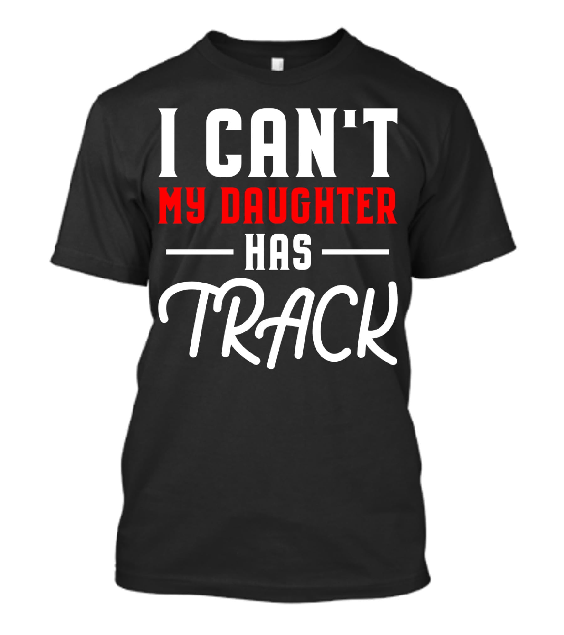 Funny I Can't My Daughter Has Track T-Shirt