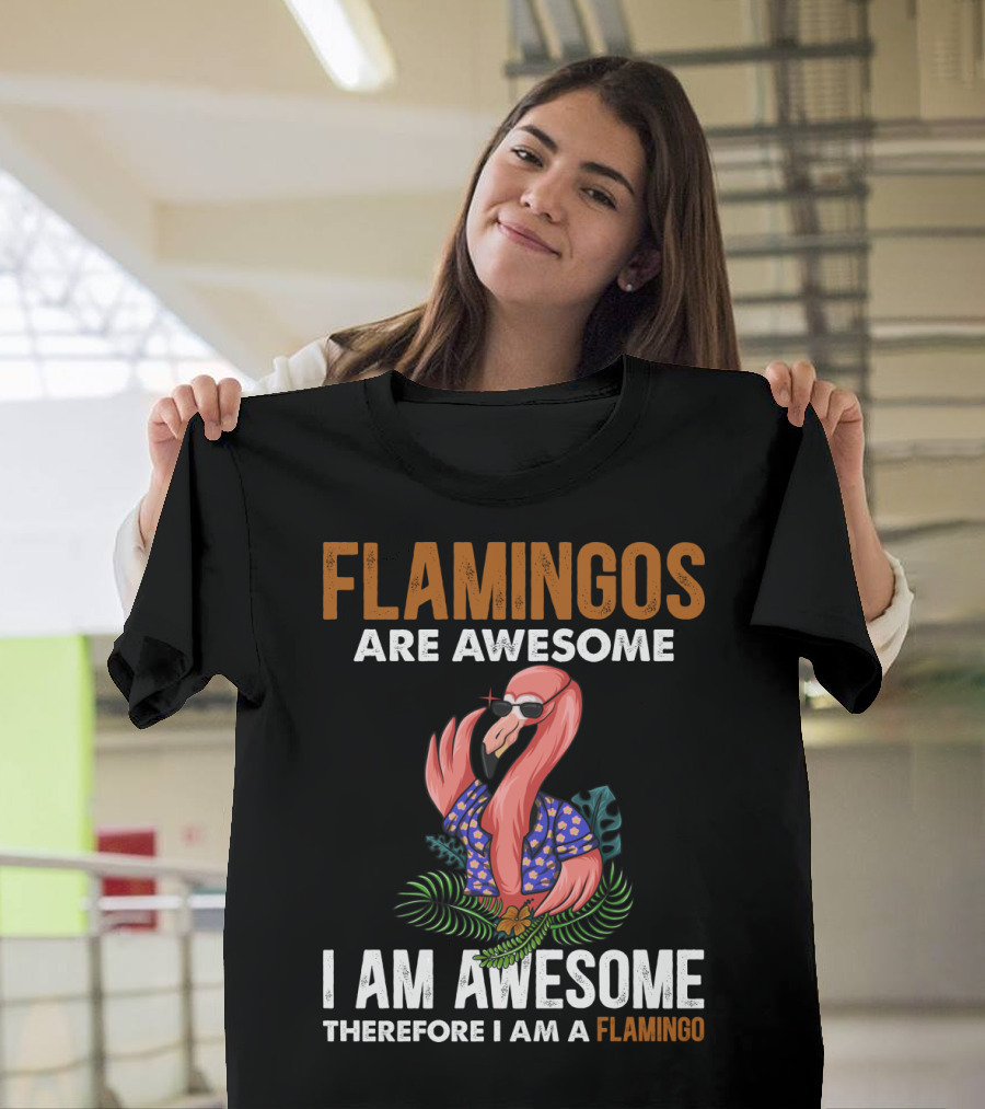 Flamingos Are Awesome Therefore I Am A Flamingo I Am Awesome Funny Bird Lover T-Shirt