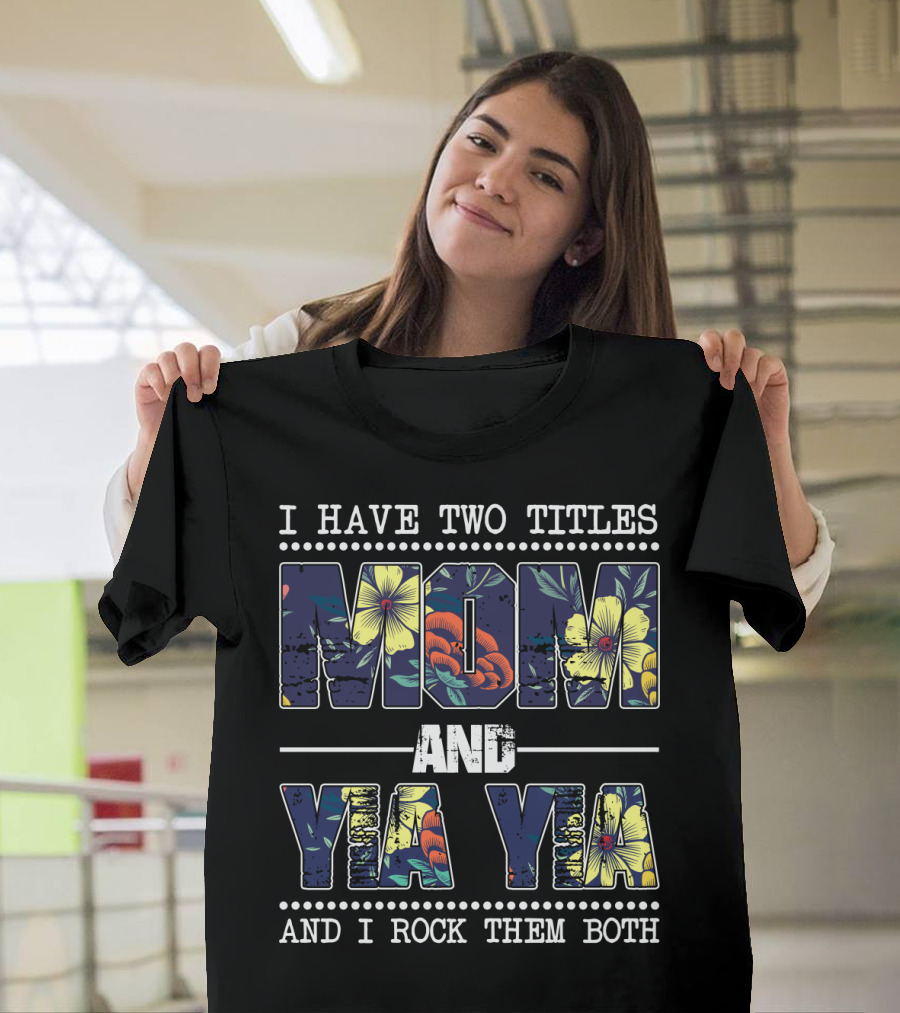 I Have Two Titles Mom And Yia Yia And I Rock Them Both T-Shirt