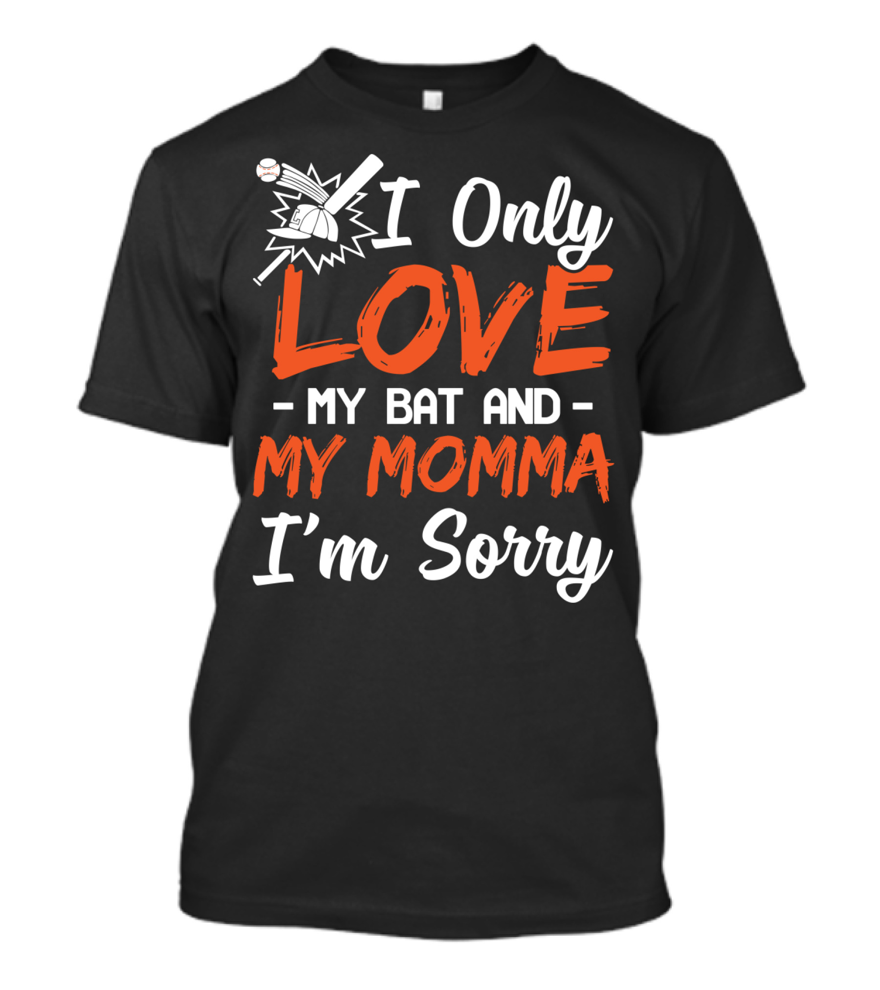 I Only Love My Bat And My Momma I'm Sorry Baseball T-Shirt