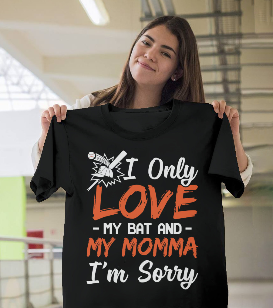 I Only Love My Bat And My Momma I'm Sorry Baseball T-Shirt