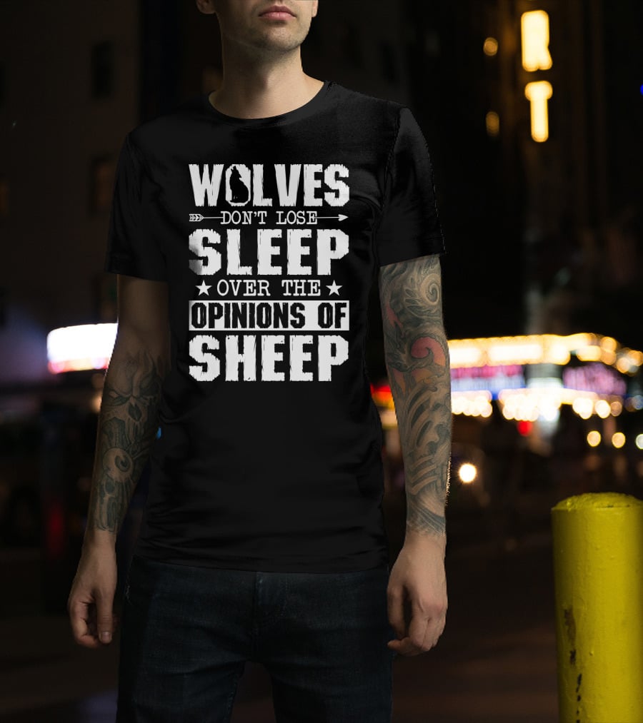 Wolves Don't Lose Sleep Over The Opinions Of Sheep T-Shirt