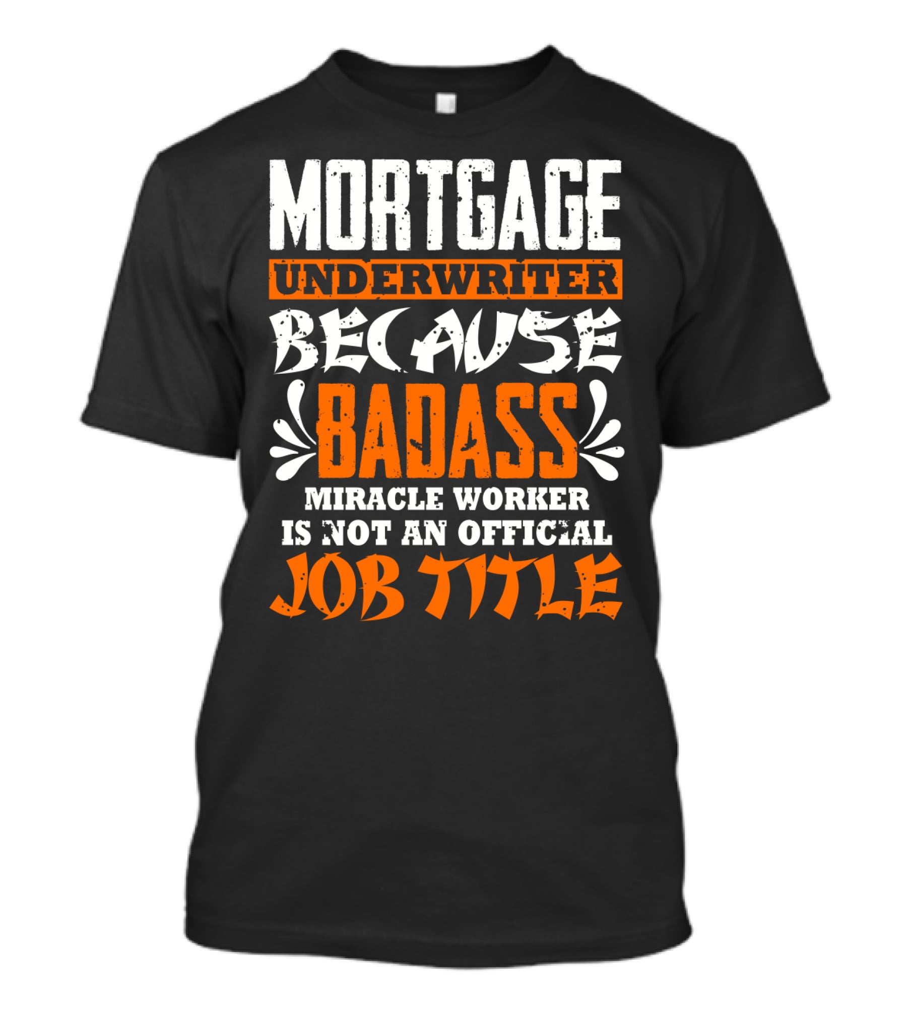 Mortgage Underwriter Because Badass Miracle Worker Is Not An Official Job Title T-Shirt