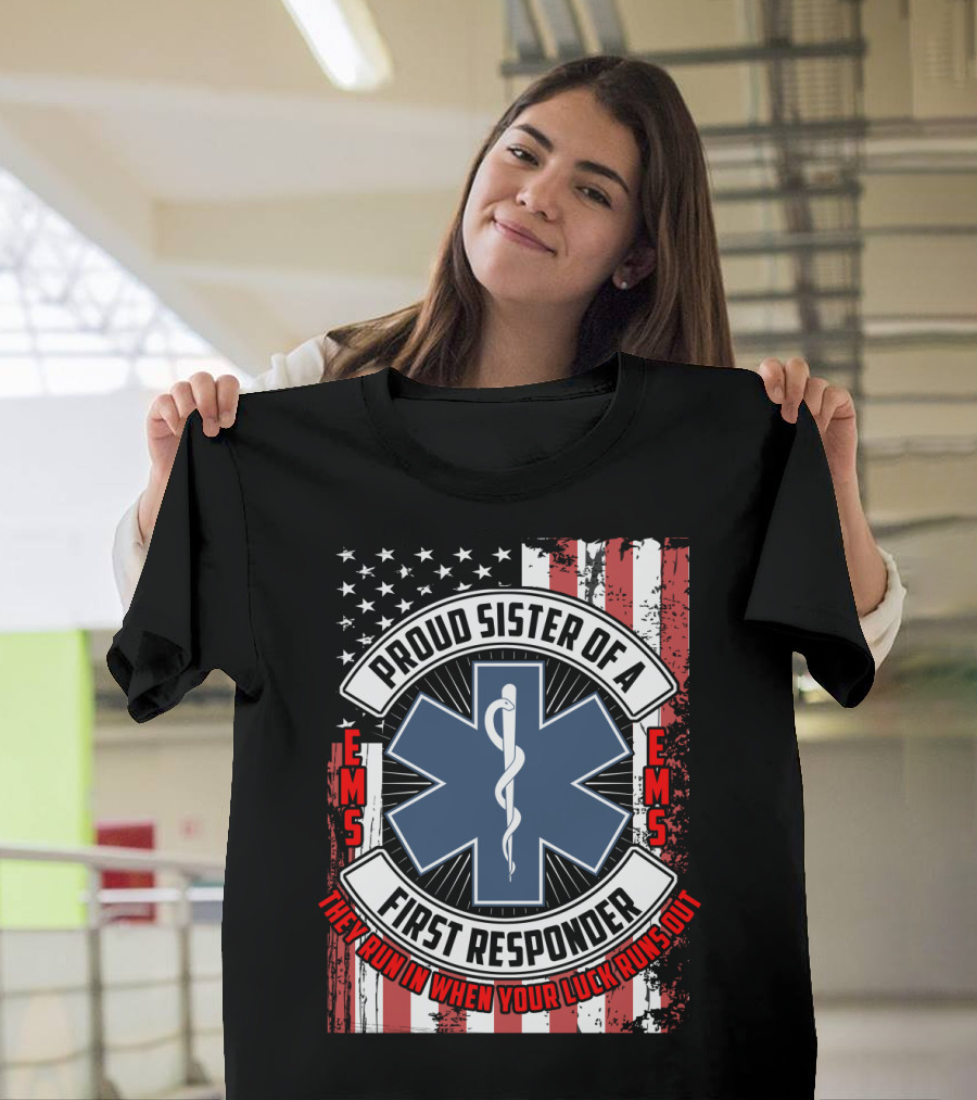 Proud Sister of a First Responder EMS EMT Star of Life American Flag They Run In When Your Luck Runs Out T-Shirt