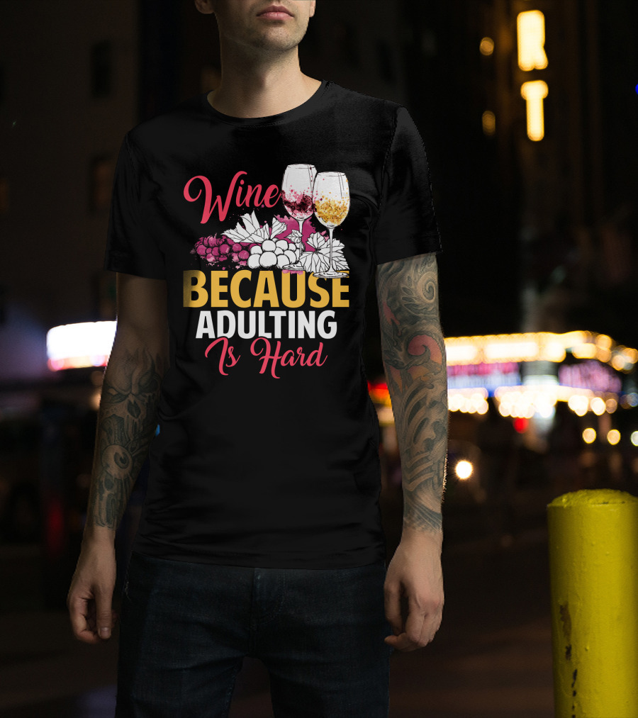 Wine Because Adulting Is Hard Funny Drinking Grapes Glasses T-Shirt
