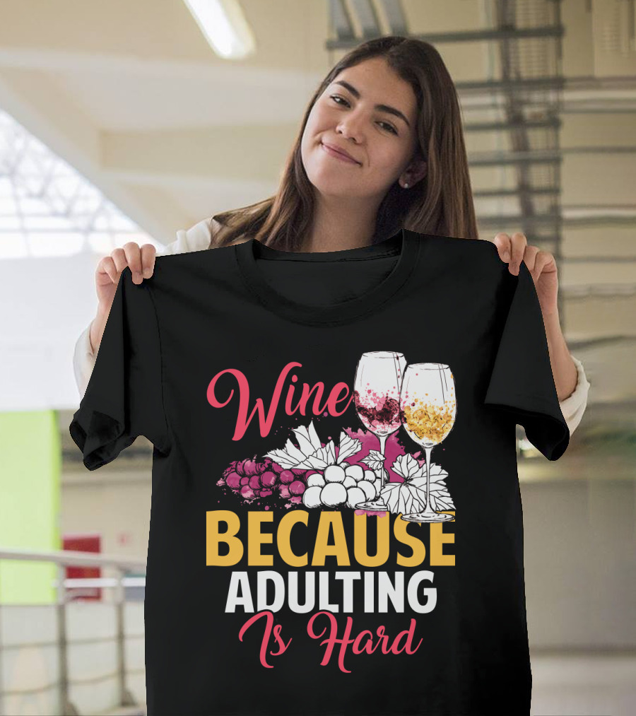 Wine Because Adulting Is Hard Funny Drinking Grapes Glasses T-Shirt