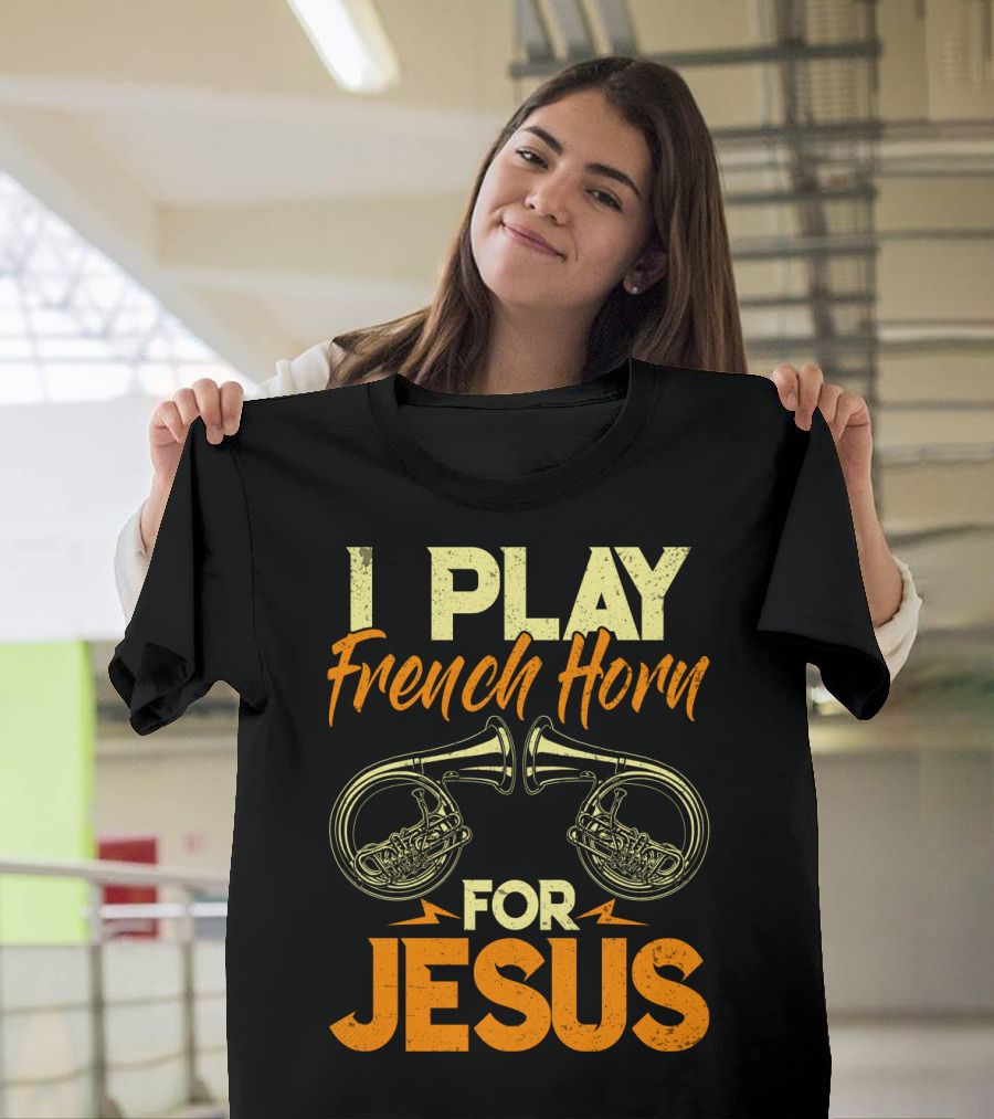 I Play French Horn For Jesus French Horner Musician Faith T-Shirt