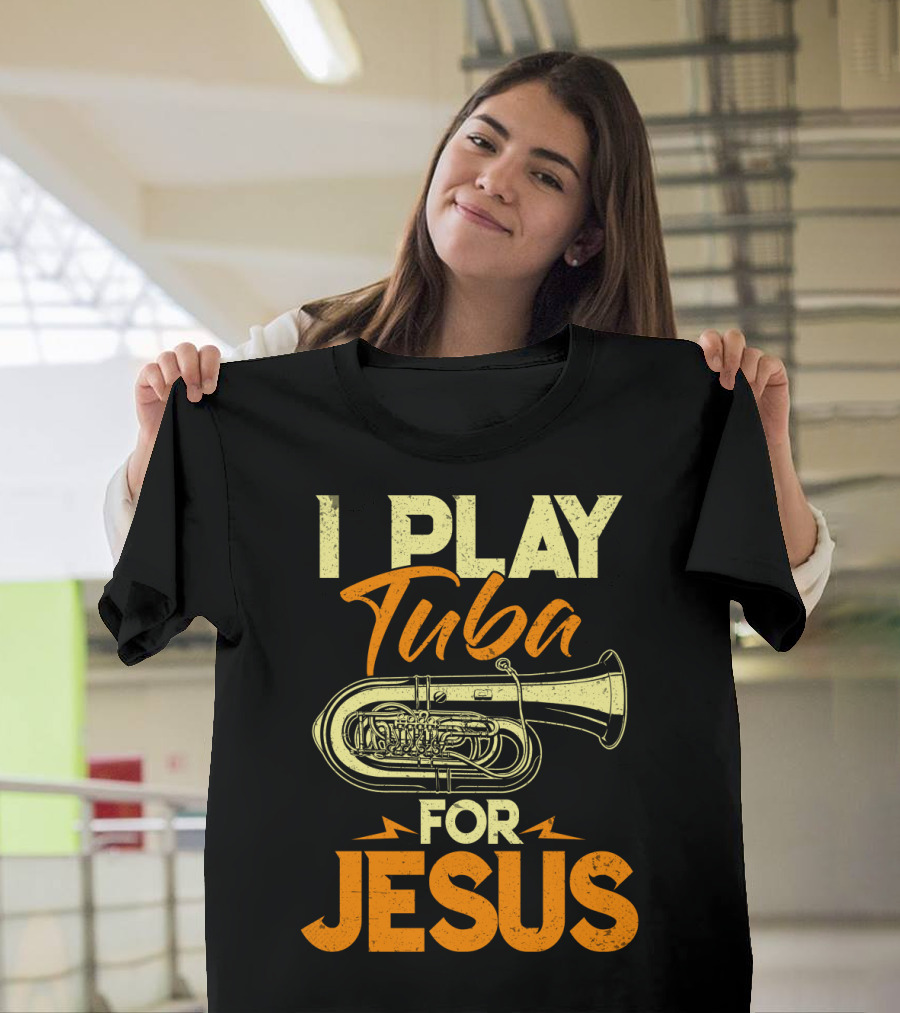 I Play Tuba For Jesus Faithful Tuba Music Lovers T-Shirt