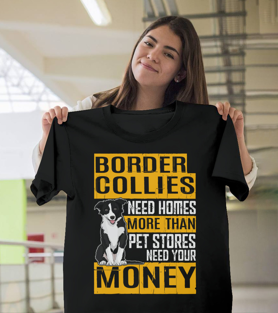 Border Collies Need Homes More Than Pet Stores Need Your Money T-Shirt