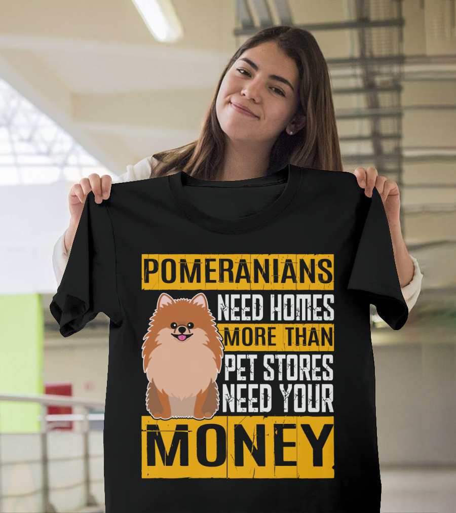 Pomeranians Need Homes More Than Pet Stores Need Your Money T-Shirt
