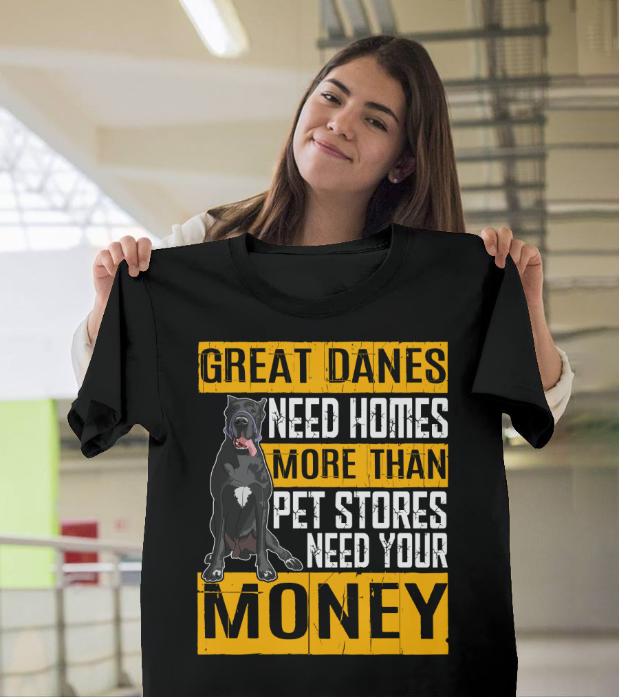 Great Danes Need Homes More Than Pet Stores Need Your Money T-Shirt