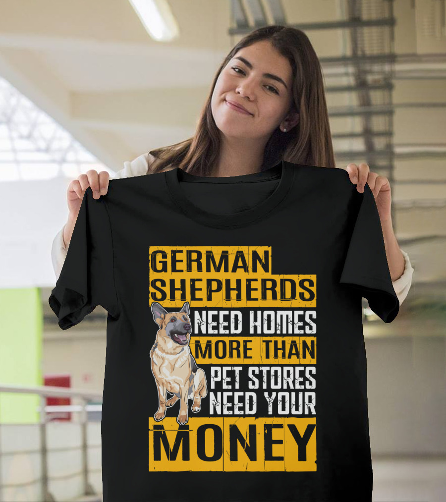 German Shepherds Need Homes More Than Pet Stores Need Your Money T-Shirt