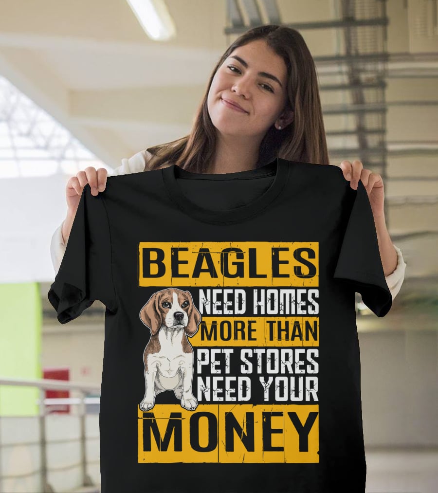 Beagles Need Homes More Than Pet Stores Need Your Money T-Shirt