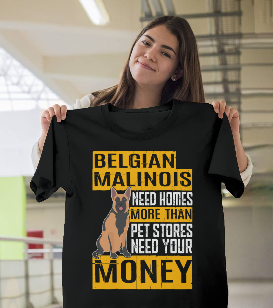 Belgian Malinois Need Homes More Than Pet Stores Need Your Money T-Shirt