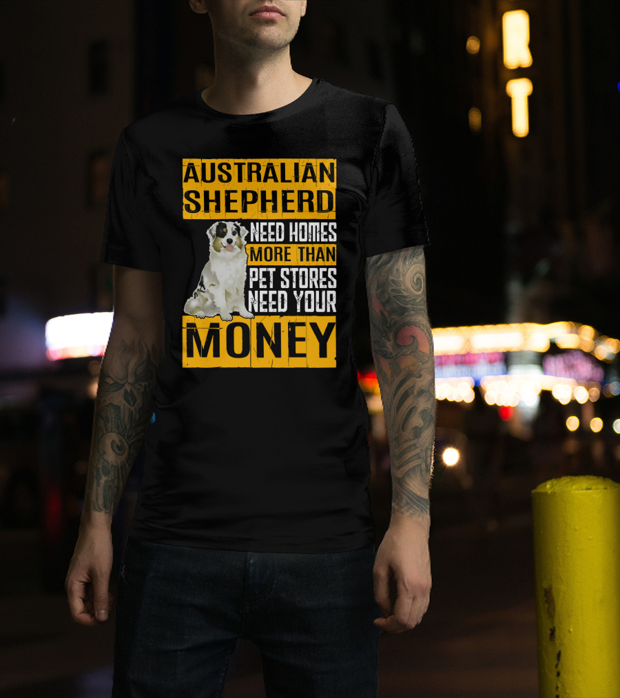 Australian Shepherd Need Homes More Than Pet Stores Need Your Money T-Shirt
