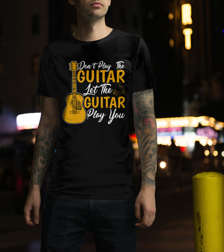 Don't Play The Guitar Let The Guitar Play You T-Shirt